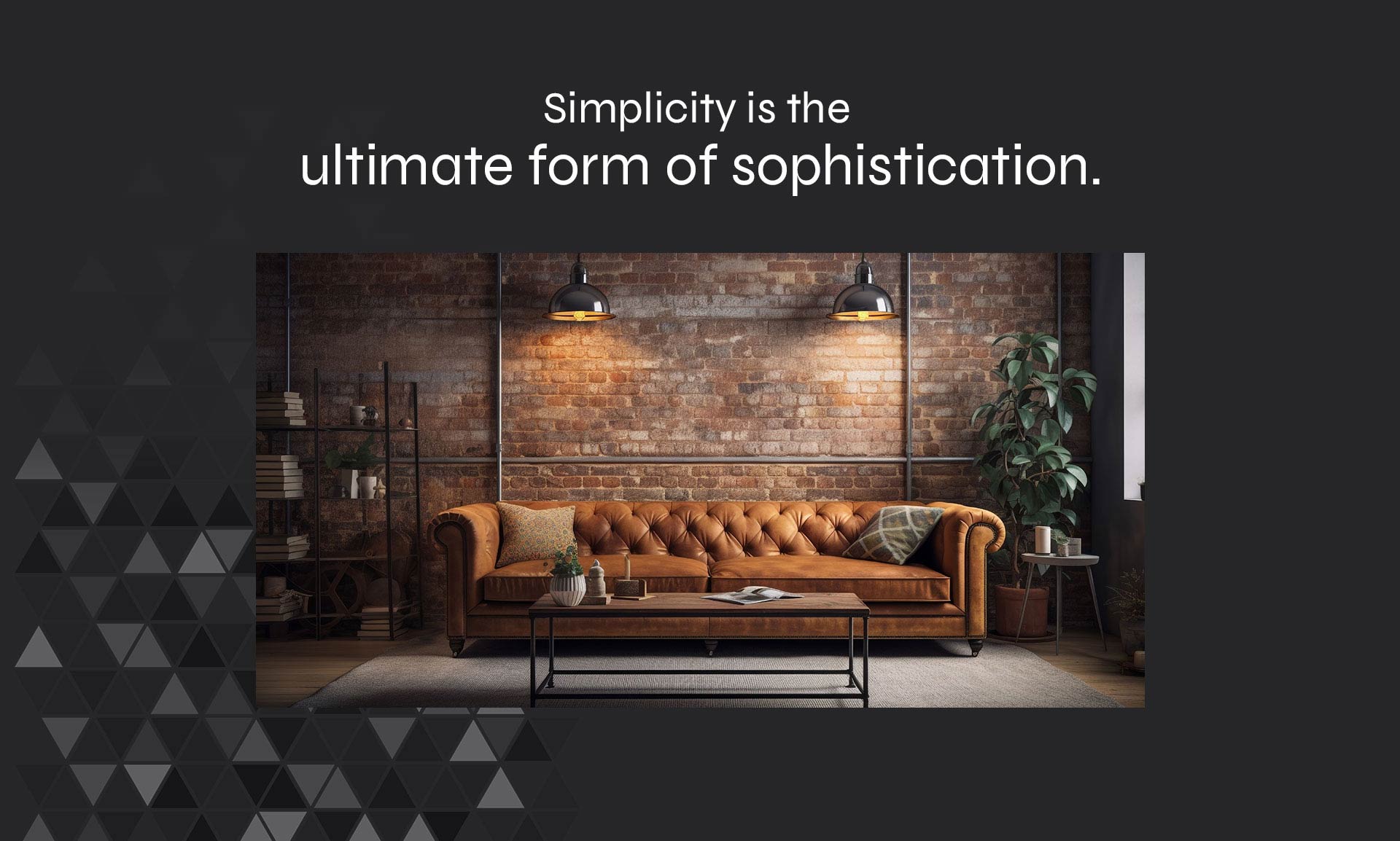Simplicity is the ultimate form of sophistication.